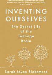 Okładka książki Inventing Ourselves: The Secret Life of the Teenage Brain Sarah-Jayne Blakemore