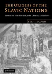 Okładka książki The Origins of the Slavic Nations: Premodern Identities in Russia, Ukraine, and Belarus Serhii Plokhy
