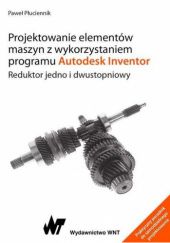 Okładka książki Projektowanie elementów maszyn z wykorzystaniem programu Autodesk Inventor. Reduktor jedno i dwustopniowy Paweł Płuciennik