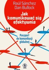 Okładka książki Jak komunikować się efektywnie, paszport do komunikacji globalnej Dan Bullock, Raúl Sánchez-Serrano