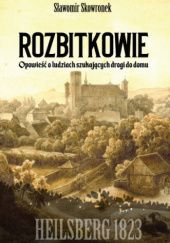 Okładka książki Rozbitkowie : Heilsberg roku 1823 : opowieść o ludziach szukających drogi do domu Sławomir Skowronek