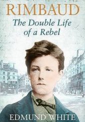Okładka książki Rimbaud: The Double Life of a Rebel Edmund White