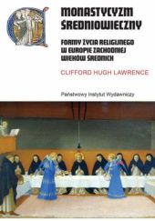 Okładka książki Monastycyzm średniowieczny. Formy życia religijnego w Europie Zachodniej wieków średnich Clifford Hugh Lawrence