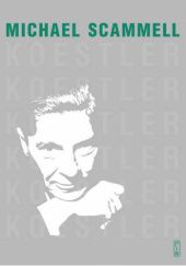 Okładka książki Koestler. Literacka i polityczna odyseja dwudziestowiecznego sceptyka Michael Scammell