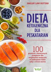 Okładka książki Dieta ketogeniczna dla peskatarian. 100 prostych i skutecznych przepisów dla wegetarian mających w jadłospisie także ryby i owoce morza Shelby Law Ruttan