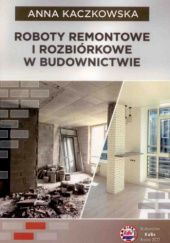 Okładka książki Roboty remontowe i rozbiórkowe w budownictwie Anna Kaczkowska