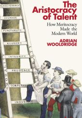 Okładka książki The Aristocracy of Talent: How Meritocracy Made the Modern World Adrian Wooldridge