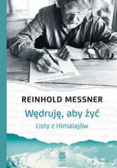 Okładka książki Wędruję, aby żyć. Listy z Himalajów Reinhold Messner