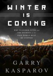 Okładka książki Winter Is Coming. Why Vladimir Putin and the Enemies of the Free World Must Be Stopped Garri Kasparow