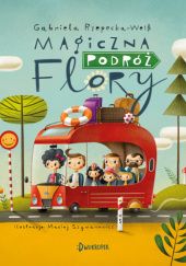 Okładka książki Magiczna podróż Flory Gabriela Rzepecka-Weiss, Maciej Szymanowicz