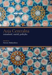 Okładka książki Azja Centralna Tożsamość, naród, polityka praca zbiorowa