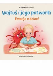 Okładka książki Wojtuś i jego potworki. Emocje u dzieci Marek Marcinowski