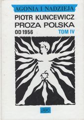 Okładka książki Agonia i nadzieja. Tom IV. Proza polska od 1956 Piotr Kuncewicz