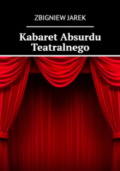 Okładka książki Kabaret Absurdu Teatralnego Zbigniew Jarek