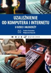 Okładka książki Uzależnienie od komputera i internetu u dzieci i młodzieży Paulina Chocholska