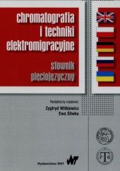 Okładka książki Chromatografia i techniki elektromigracyjne. Słownik pięciojęzyczny Ewa Śliwka, Zygfryd Witkiewicz