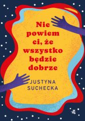 Okładka książki Nie powiem ci, że wszystko będzie dobrze Justyna Suchecka