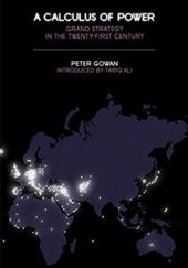 Okładka książki A Calculus of Power: Grand Strategy in the Twenty-First Century Peter Gowan