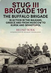 Okładka książki StuG III Brigade 191, 1940–1945. The Buffalo Brigade in Action in the Balkans, Greece and from Moscow to Kursk and Sevastopol Bruno Bork
