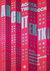 Okładka książki Architektki. Czy kobiety zaprojektują lepsze miasta Agata Twardoch