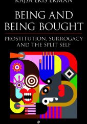 Okładka książki Being and Being Bought: Prostitution, Surrogacy and the Split Self Kajsa Ekis Ekman
