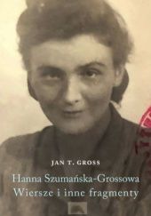 Okładka książki Hanna Szumańska-Grossowa. Wiersze i inne fragmenty Jan Tomasz Gross