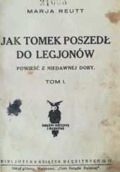 Okładka książki Jak Tomek poszedł do Legjonów. Powieść z niedawnej doby. Tom 1 Maria Jadwiga Reutt