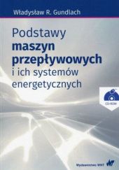 Okładka książki Podstawy maszyn przepływowych i ich systemów energetycznych z płytą CD Władysław R. Gundlach