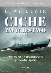 Okładka książki Ciche zwycięstwo. Amerykańska wojna podwodna przeciwko Japonii Clay Blair