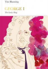 Okładka książki George I. The Lucky King Tim Blanning