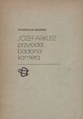 Okładka książki Józef Arkusz. Przyroda badana kamerą Władysław Orłowski