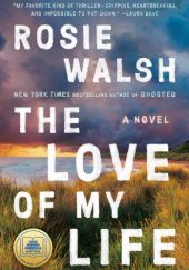Okładka książki The Love of My Life Rosie Walsh