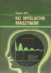 Okładka książki Ku myślącym maszynom Bogdan Miś