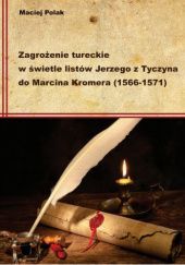 Okładka książki Zagrożenie tureckie w świetle listów Jerzego z Tyczyna do Marcina Kromera (1566-1571) Maciej Polak
