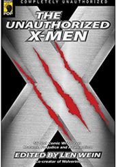 Okładka książki The Unauthorized X-Men: SF And Comic Writers on Mutants, Prejudice, And Adamantium Len Wein, Leah Wilson