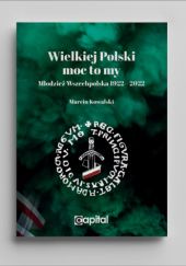 Okładka książki Wielkiej Polski moc to My! Młodzież Wszechpolska 1922-2022 Marcin Kowalski