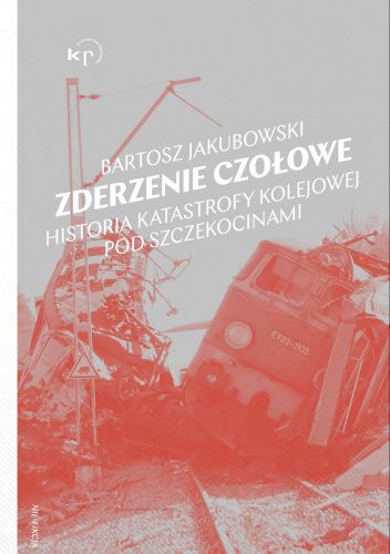 Zderzenie czołowe. Historia katastrofy kolejowej pod Szczekocinami