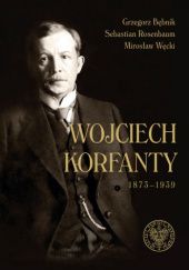 Okładka książki Wojciech Korfanty 1873–1939 Grzegorz Bębnik, Sebastian Rosenbaum, Mirosław Węcki