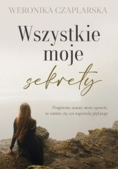Okładka książki Wszystkie moje sekrety Weronika Czaplarska
