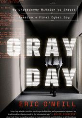 Okładka książki Gray Day: My Undercover Mission to Expose America's First Cyber Spy Eric O'Neill