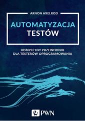 Okładka książki Automatyzacja testów. Kompletny przewodnik dla testerów oprogramowania Arnon Axelrod