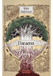 Okładka książki Daraena albo Drzewo jest światem, świat Drzewem, czyli opowieść w dwóch czasach, jednej nieskończoności i kilku pomyłkach Marta Kładź-Kocot