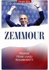 Okładka książki Zemmour. Prorok francuskiej rekonkwisty Kacper Kita