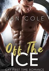 Okładka książki Off The Ice: Gay First Time Romance Van Cole
