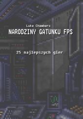 Okładka książki Narodziny gatunku FPS Luke Chambers