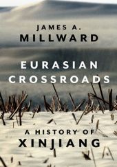 Okładka książki Eurasian Crossroads: A History of Xinjiang James A. Millward