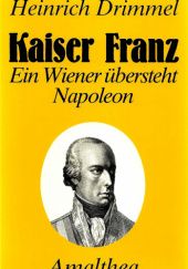Okładka książki Kaiser Franz: Ein Wiener übersteht Napoleon Heinrich Drimmel