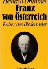 Okładka książki Franz von Österreich: Kaiser des Biedermeier Heinrich Drimmel