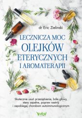 Okładka książki Lecznicza moc olejków eterycznych i aromaterapii. Eric Zielinski