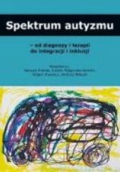 Spektrum autyzmu od diagnozy i terapii do integracji i inkluzji